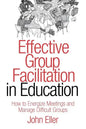 Effective Group Facilitation in Education: How to Energize Meetings and Manage Difficult Groups - Hardcover
