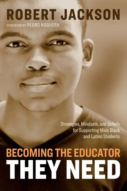 Becoming the Educator They Need: Strategies, Mindsets, and Beliefs for Supporting Male Black and Latino Students - Paperback