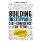 Building Unstoppable Self-Confidence for Teens: The Fail-Safe Formula for Finding Yourself, Overcoming Limitations and Creating Your Best Life from th - Hardcover