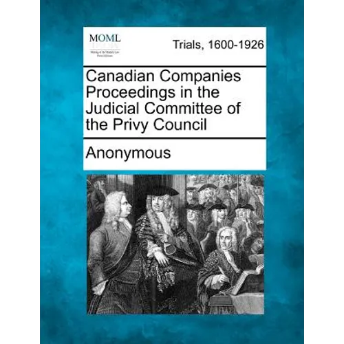 Canadian Companies Proceedings in the Judicial Committee of the Privy Council - Paperback