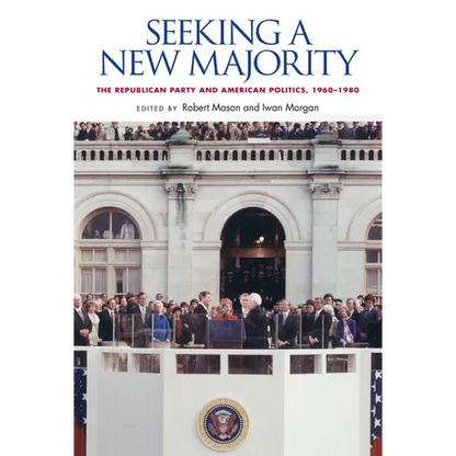 Seeking a New Majority: The Republican Party and American Politics, 1960-1980 - Hardcover