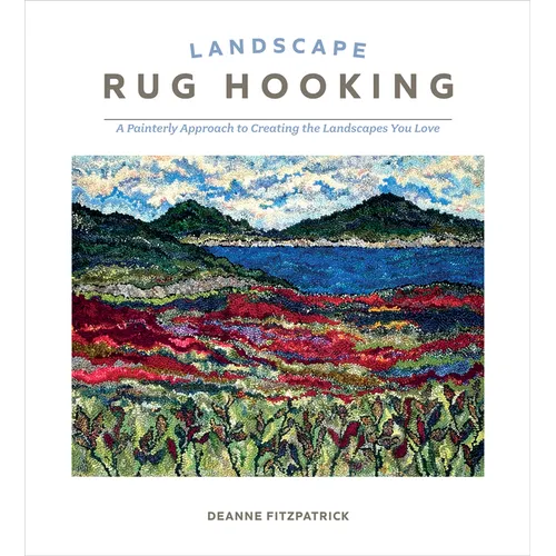 Landscape Rug Hooking: A Painterly Approach to Creating the Landscapes You Love - Hardcover
