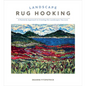Landscape Rug Hooking: A Painterly Approach to Creating the Landscapes You Love - Hardcover