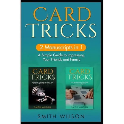 Card Tricks for Beginners: 2 Manuscripts in 1 - A Simple Guide to Impressing Your Friends and Family - Paperback