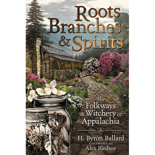 Roots, Branches & Spirits: The Folkways & Witchery of Appalachia - Paperback