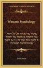 Western Symbology: How to Get What You Want, When You Want It, Where You Want It, in the Way You Want It Through Numerology - Hardcover