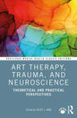 Art Therapy, Trauma, and Neuroscience: Theoretical and Practical Perspectives - Paperback