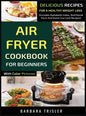 Air Fryer Cookbook For Beginners With Color Pictures: Delicious Recipes For A Healthy Weight Loss (Includes Alphabetic Index, Nutritional Facts And So - Hardcover