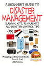A Beginner's Guide to Disaster Management: Survival kits, 72 hour Kits and Disaster Control Tips - Paperback