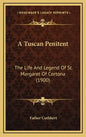 A Tuscan Penitent: The Life And Legend Of St. Margaret Of Cortona (1900) - Hardcover