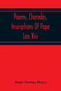 Poems, Charades, Inscriptions Of Pope Leo Xiii, Including The Revised Compositions Of His Early Life In Chronological Order - Paperback