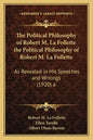 The Political Philosophy of Robert M. La Follette the Political Philosophy of Robert M. La Follette: As Revealed in His Speeches and Writings (1920) a - Paperback