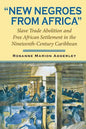 New Negroes from Africa: Slave Trade Abolition and Free African Settlement in the Nineteenth-Century Caribbean - Paperback