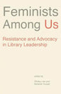 Feminists Among Us: Resistance and Advocacy in Library Leadership - Paperback