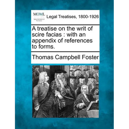 A Treatise on the Writ of Scire Facias: With an Appendix of References to Forms. - Paperback