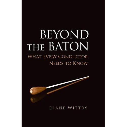 Beyond the Baton: What Every Conductor Needs to Know - Paperback
