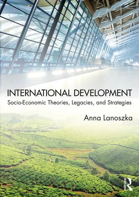 International Development: Socio-Economic Theories, Legacies, and Strategies - Paperback