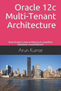Oracle 12c Multi-Tenant Architecture: How Oracle's new architecture simplifies database consolidation! - Paperback
