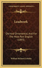 Leadwork: Old and Ornamental, and for the Most Part English (1893) - Hardcover