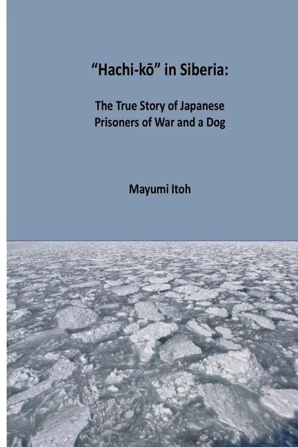 Hachi-kō in Siberia: The True Story of Japanese Prisoners of War and a Dog - Paperback