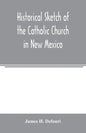 Historical sketch of the Catholic Church in New Mexico - Paperback