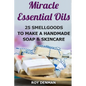 Miracle Essential Oils: 25 Smellgoods To Make a Handmade Soap & Skincare - Paperback
