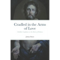 Cradled in the Arms of Love: Childlike Confidence as the Heart of Holiness - Paperback