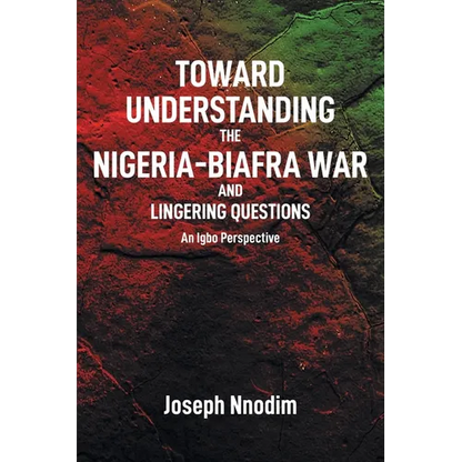 Toward Understanding The Nigeria-Biafra War and Lingering Questions - Paperback