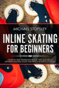 Inline Skating For Beginners: Learn to Ride with Inline Skates, Find Out About Different Skating Styles and Which Skates to Choose - Paperback