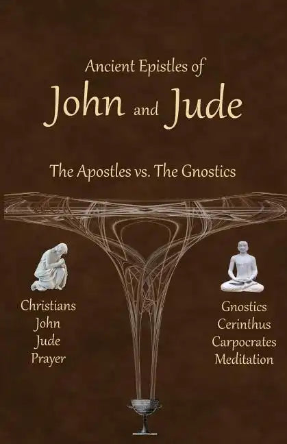 Ancient Epistles of John and Jude: The Apostles vs The Gnostics - Paperback