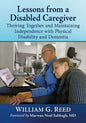 Lessons from a Disabled Caregiver: Thriving Together and Maintaining Independence with Physical Disability and Dementia - Paperback
