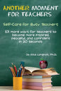 Another Moment for Teachers: Self-Care for Busy Teachers - 101 more ways for teachers to become more inspired, peaceful, and confident in 30 seconds - Paperback