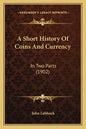 A Short History Of Coins And Currency: In Two Parts (1902) - Paperback