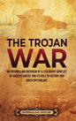The Trojan War: An Enthralling Overview of a Legendary Conflict of Ancient Greece and Its Role in History and Greek Mythology - Hardcover