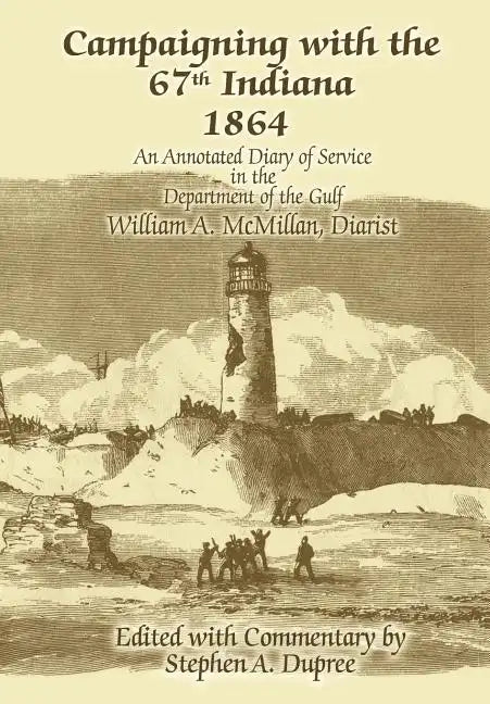 Campaigning with the 67th Indiana 1864: An Annotated Diary of Service in the Department of the Gulf - Hardcover
