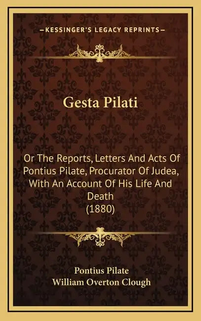 Gesta Pilati: Or the Reports, Letters and Acts of Pontius Pilate, Procurator of Judea, with an Account of His Life and Death (1880) - Hardcover