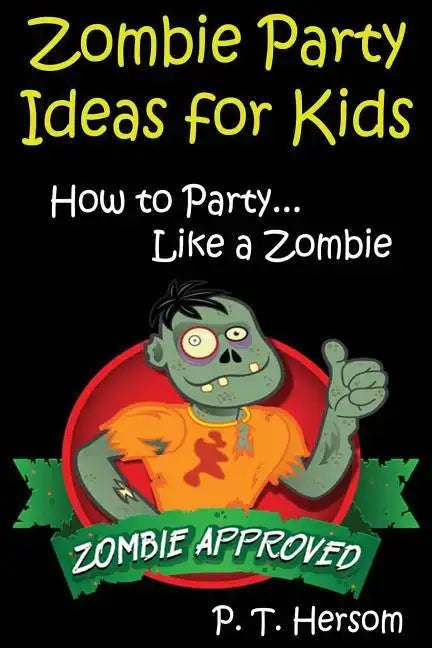 Zombie Party Ideas for Kids: How to Party Like a Zombie: Zombie Approved Kids Party Ideas for Kids Age 6 - 14 - Paperback