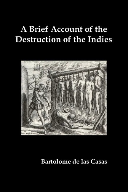 A Brief Account of the Destruction of the Indies, Or, a Faithful Narrative of the Horrid and Unexampled Massacres Committed by the Popish Spanish Pa - Paperback