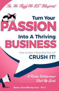 Turn Your Passion Into A Thriving Business - How To Start A Business That Will CRUSH IT!!: A Rookie Entrepreneur Start Up Guide - Paperback