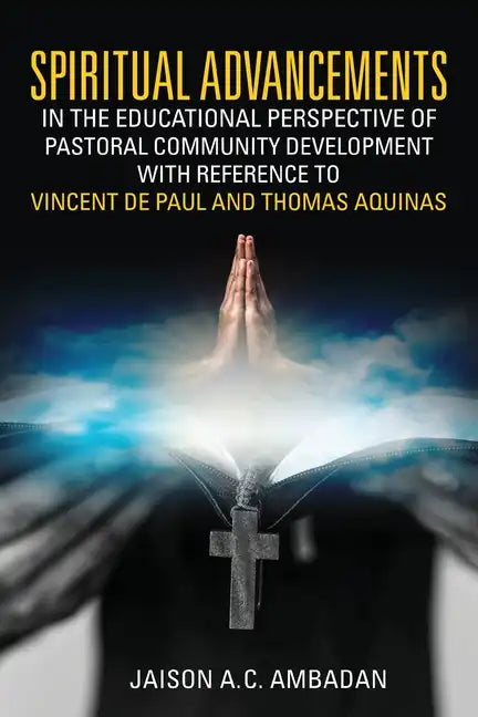 Spiritual Advancements in the Educational Perspective of Pastoral Community Development with Reference to Vincent de Paul and Thomas Aquinas - Paperback