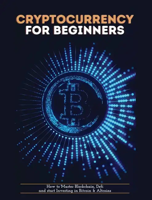 Cryptocurrency for Beginners: How to Master Blockchain, Defi and start Investing in Bitcoin and Altcoins - Hardcover