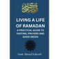 Living a Life of Ramadan: A Practical Guide to Fasting, Prayers, and Good Deeds Nasir Ahmed Yakoob - Paperback