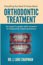 Everything You Need To Know About Orthodontic Treatment: An expert's guide with answers to frequently asked questions - Paperback
