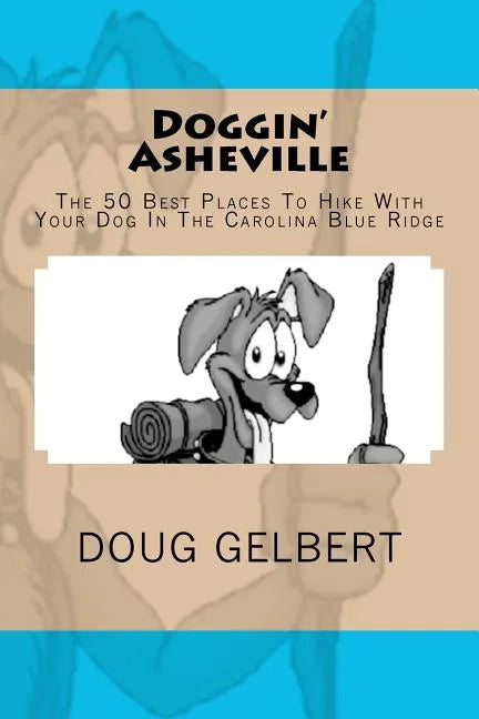 Doggin' Asheville: The 50 Best Places To Hike With Your Dog In The Blue Ridge - Paperback