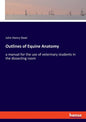 Outlines of Equine Anatomy: a manual for the use of veterinary students in the dissecting room - Paperback