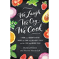 We Laugh, We Cry, We Cook: A Mom and Daughter Dish about the Food That Delights Them and the Love That Binds Them - Paperback