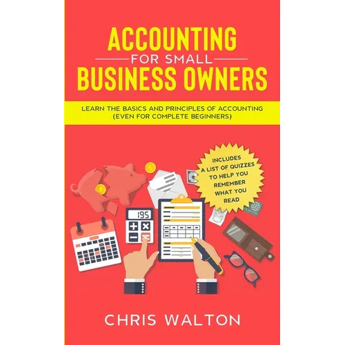 Accounting For Small Business Owners: Learn the Basics and Principles of Accounting (Even for Complete Beginners) - Paperback