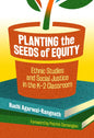 Planting the Seeds of Equity: Ethnic Studies and Social Justice in the K-2 Classroom - Paperback