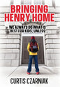 Bringing Henry Home: We always do what is best for kids, unless . . . - Hardcover