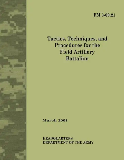 Tactics, Techniques and Procedures for The Field Artillery Battalion (Field Manual No. 3-09.21) - Paperback